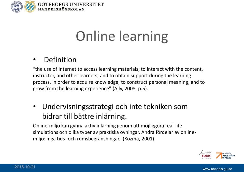 (Ally, 2008, p.5). Undervisningsstrategi och inte tekniken som bidrar till bättre inlärning.
