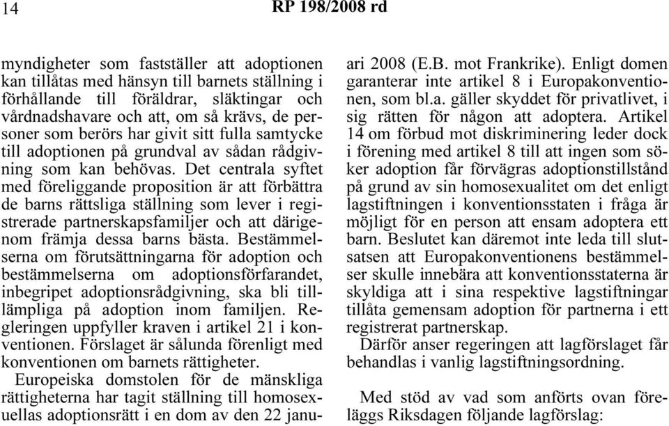 Det centrala syftet med föreliggande proposition är att förbättra de barns rättsliga ställning som lever i registrerade partnerskapsfamiljer och att därigenom främja dessa barns bästa.