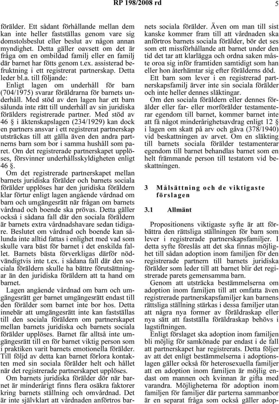 Med stöd av den lagen har ett barn sålunda inte rätt till underhåll av sin juridiska förälders registrerade partner.
