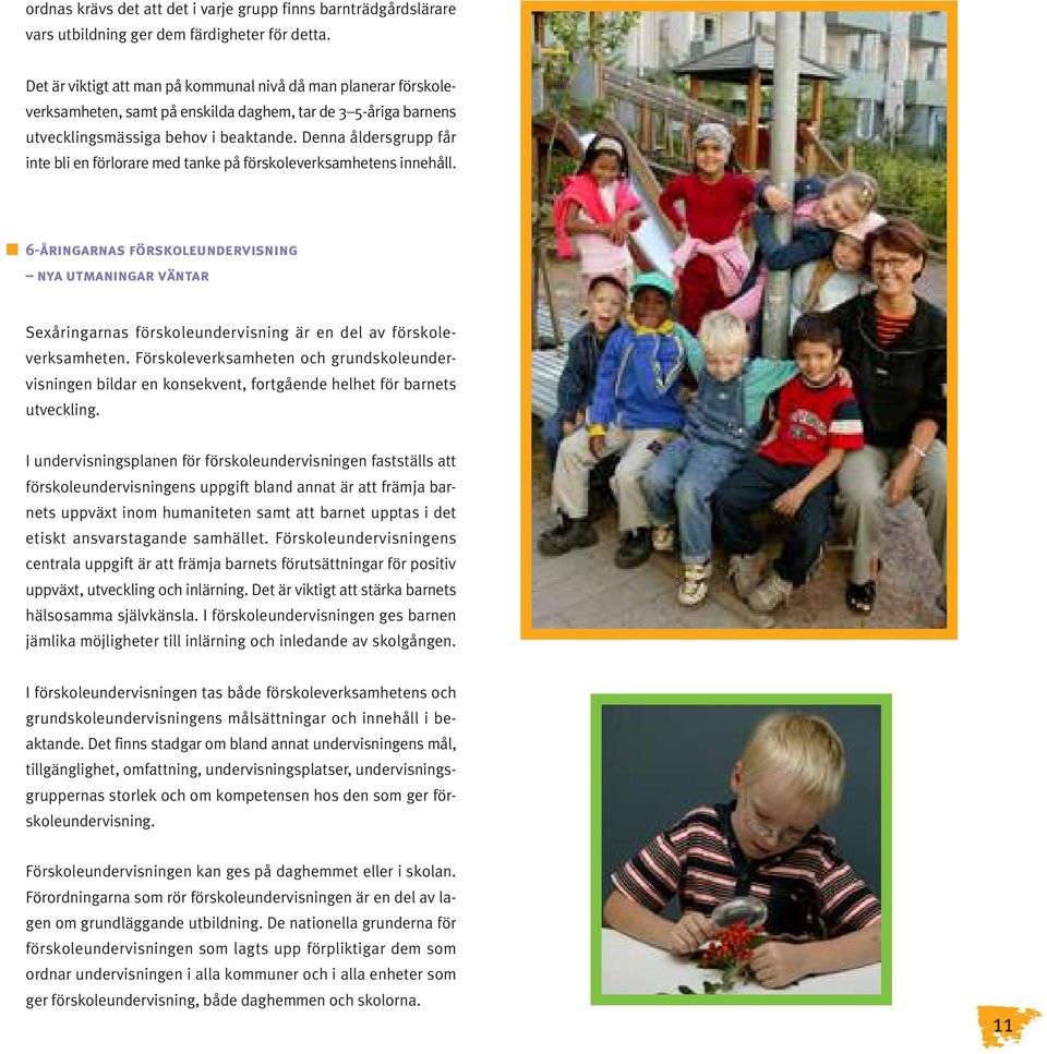 Denna åldersgrupp får inte bli en förlorare med tanke på förskoleverksamhetens innehåll.