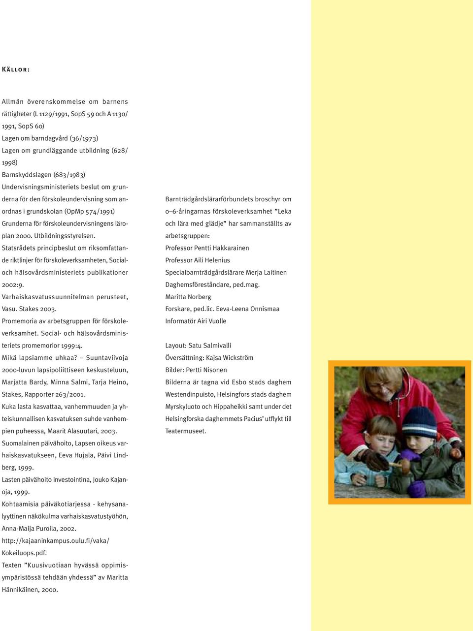 Utbildningsstyrelsen. Statsrådets principbeslut om riksomfattande riktlinjer för förskoleverksamheten, Socialoch hälsovårdsministeriets publikationer 2002:9.