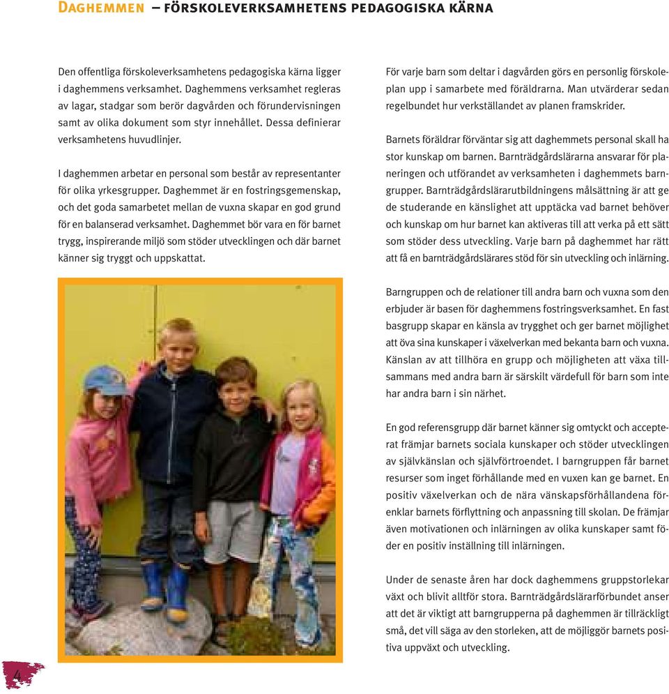 I daghemmen arbetar en personal som består av representanter för olika yrkesgrupper.