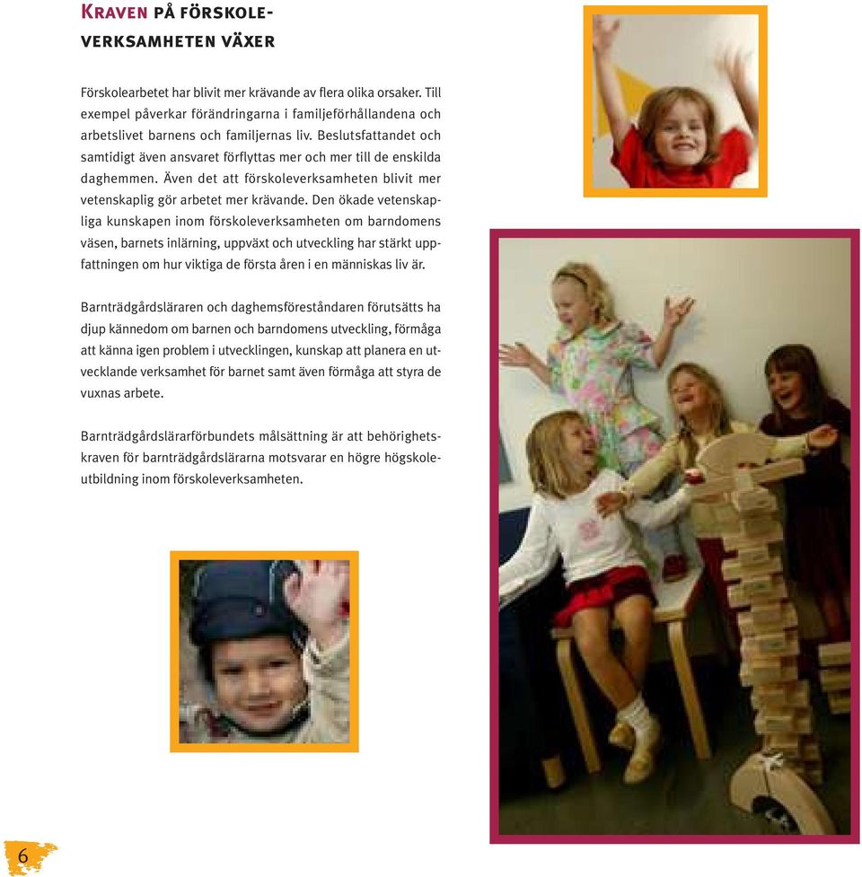 Även det att förskoleverksamheten blivit mer vetenskaplig gör arbetet mer krävande.