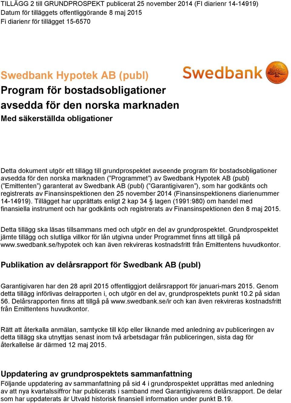 norska marknaden ( Programmet ) av Swedbank Hypotek AB (publ) ( Emittenten ) garanterat av Swedbank AB (publ) ( Garantigivaren ), som har godkänts och registrerats av Finansinspektionen den 25