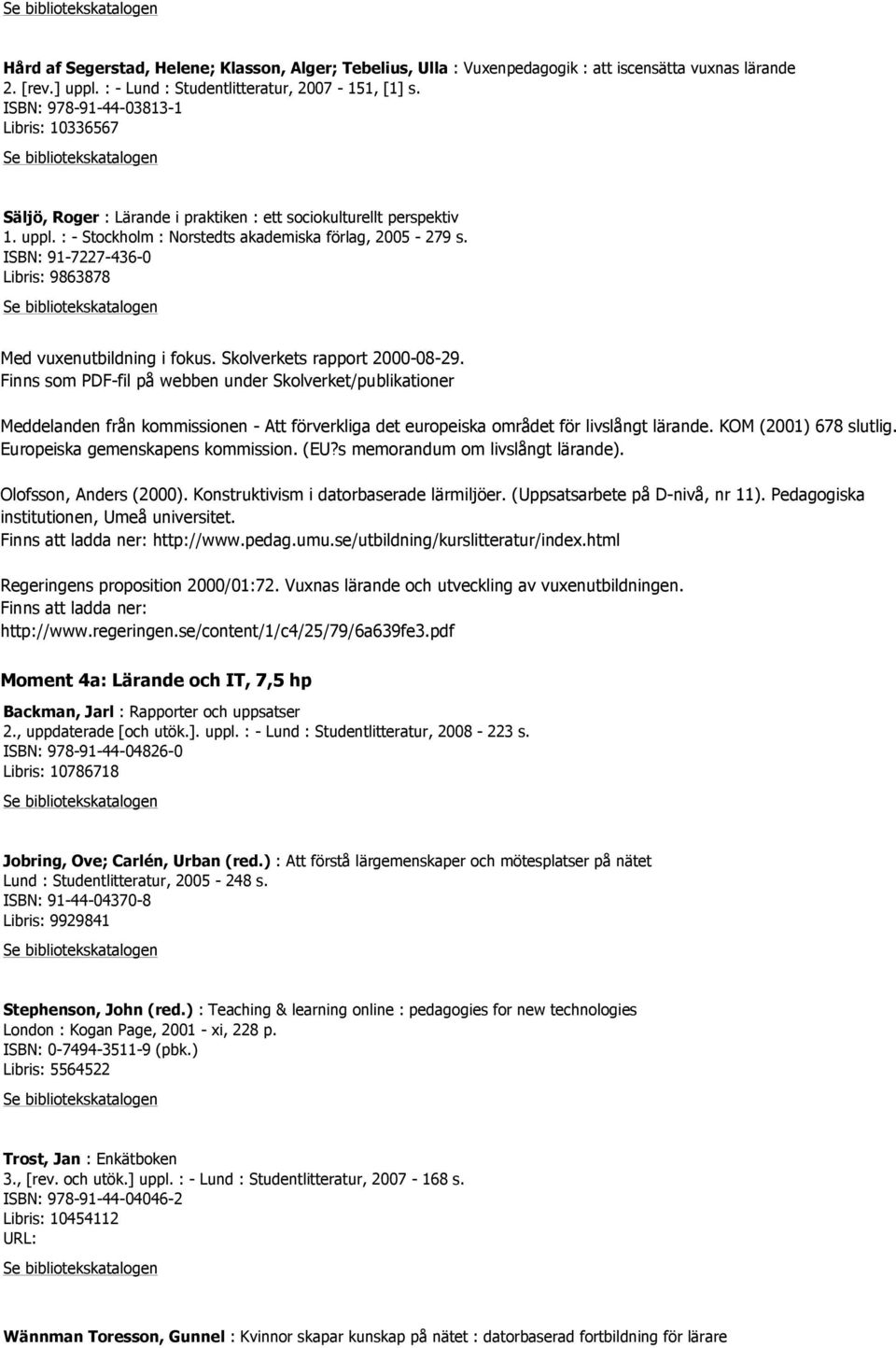 ISBN: 91-7227-436-0 Libris: 9863878 Med vuxenutbildning i fokus. Skolverkets rapport 2000-08-29.