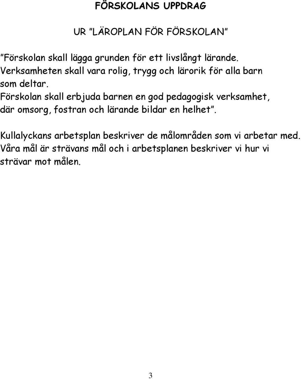 Förskolan skall erbjuda barnen en god pedagogisk verksamhet, där omsorg, fostran och lärande bildar en helhet.