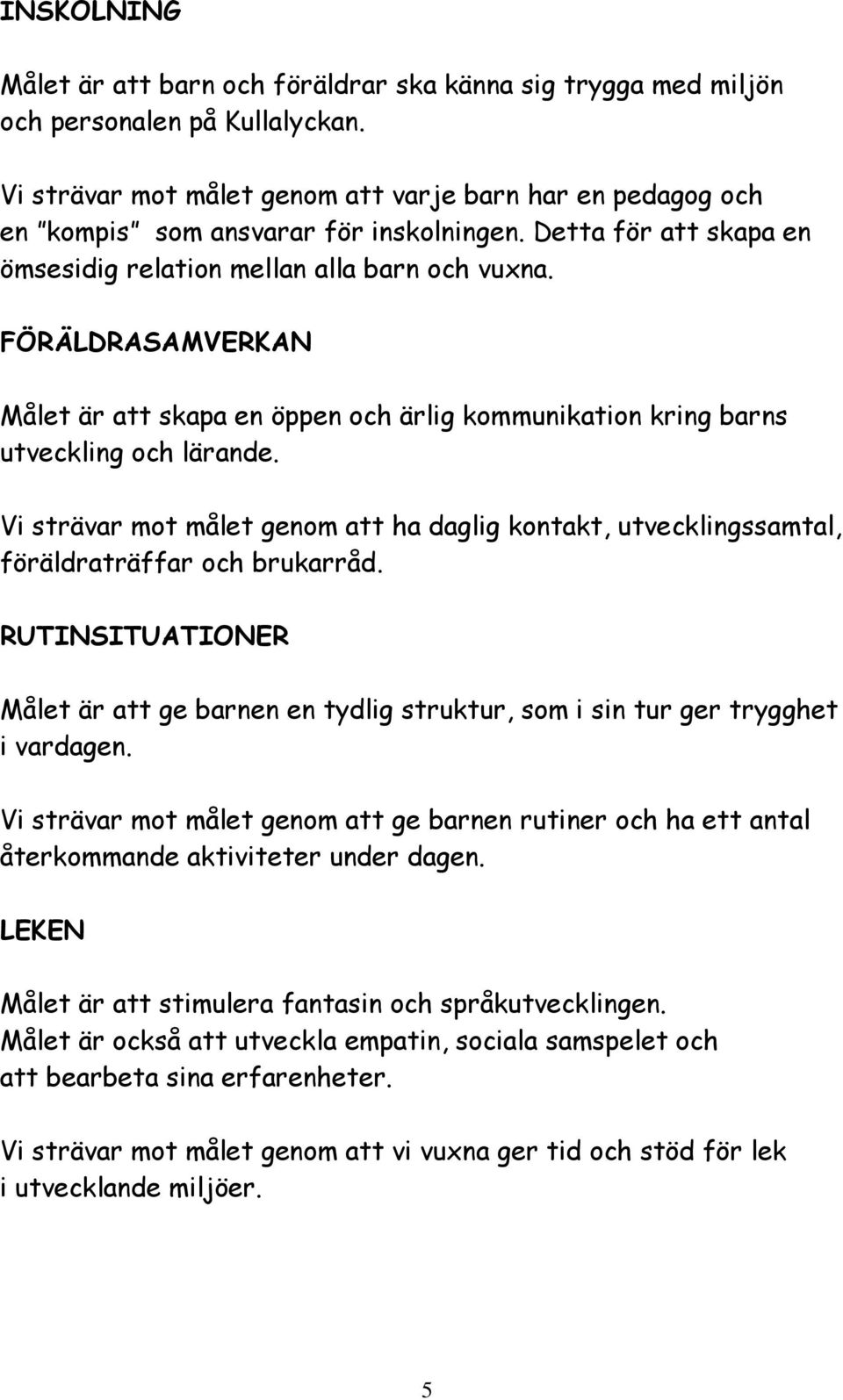 FÖRÄLDRASAMVERKAN Målet är att skapa en öppen och ärlig kommunikation kring barns utveckling och lärande.