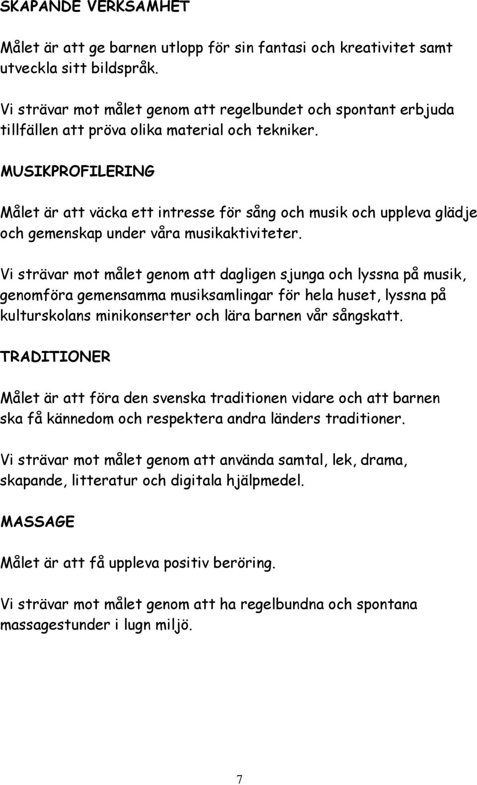 MUSIKPROFILERING Målet är att väcka ett intresse för sång och musik och uppleva glädje och gemenskap under våra musikaktiviteter.