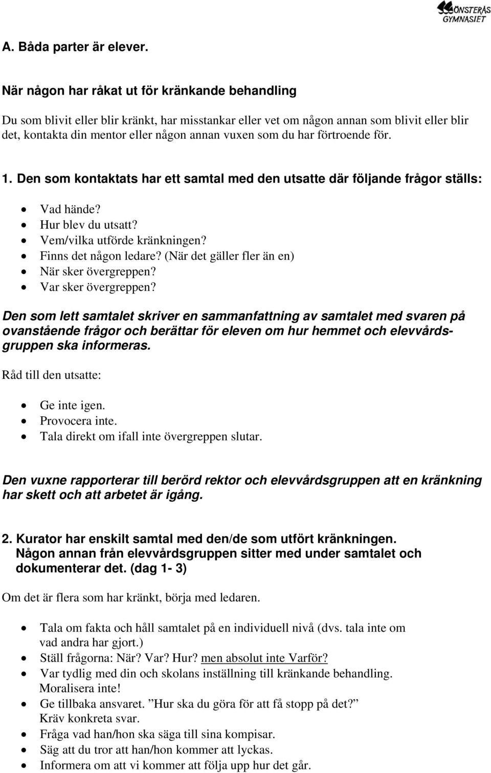 har förtroende för. 1. Den som kontaktats har ett samtal med den utsatte där följande frågor ställs: Vad hände? Hur blev du utsatt? Vem/vilka utförde kränkningen? Finns det någon ledare?