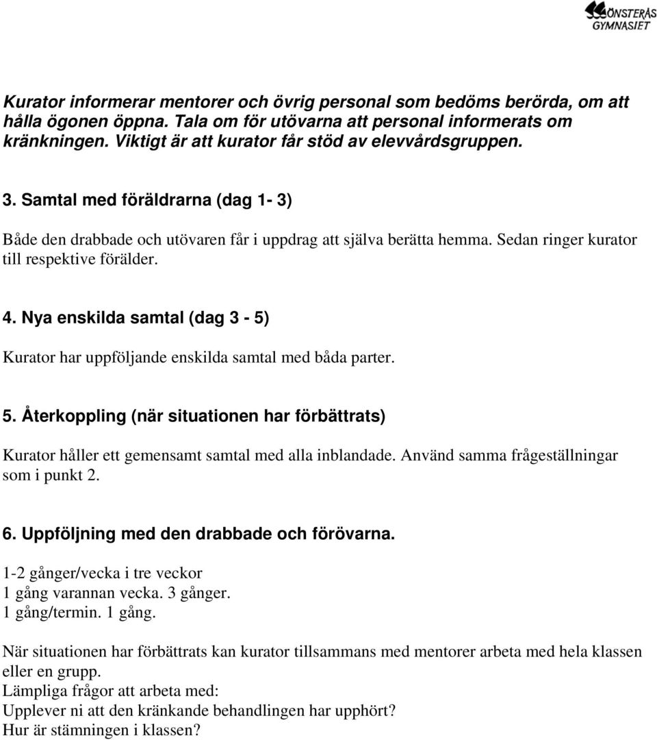 Sedan ringer kurator till respektive förälder. 4. Nya enskilda samtal (dag 3-5) Kurator har uppföljande enskilda samtal med båda parter. 5.