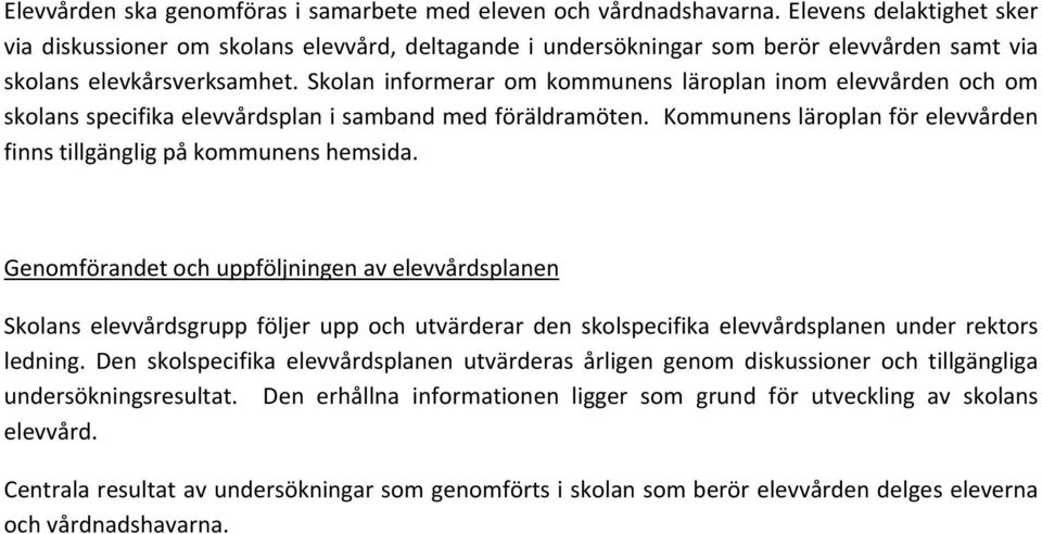 Skolan informerar om kommunens läroplan inom elevvården och om skolans specifika elevvårdsplan i samband med föräldramöten. Kommunens läroplan för elevvården finns tillgänglig på kommunens hemsida.