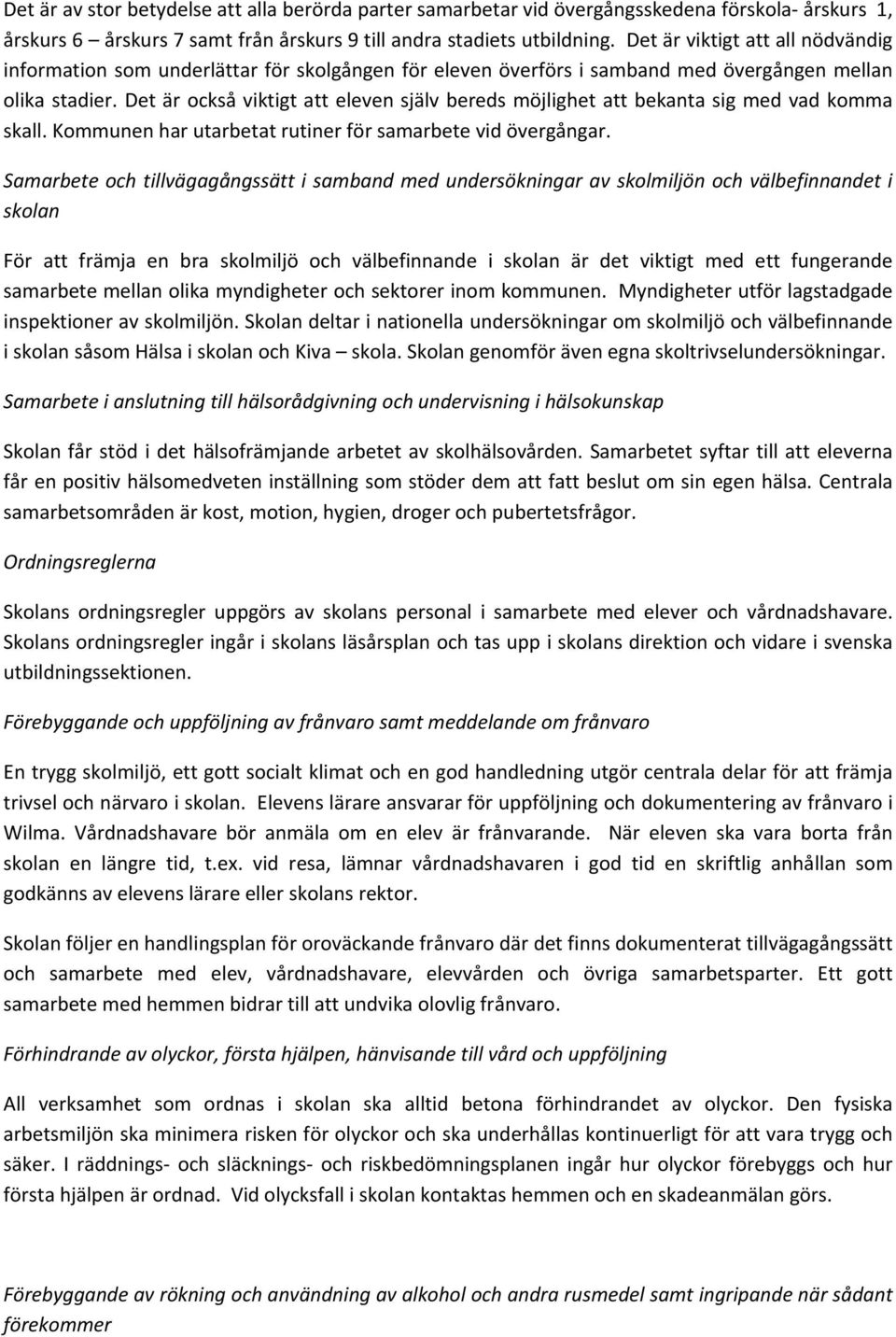 Det är också viktigt att eleven själv bereds möjlighet att bekanta sig med vad komma skall. Kommunen har utarbetat rutiner för samarbete vid övergångar.