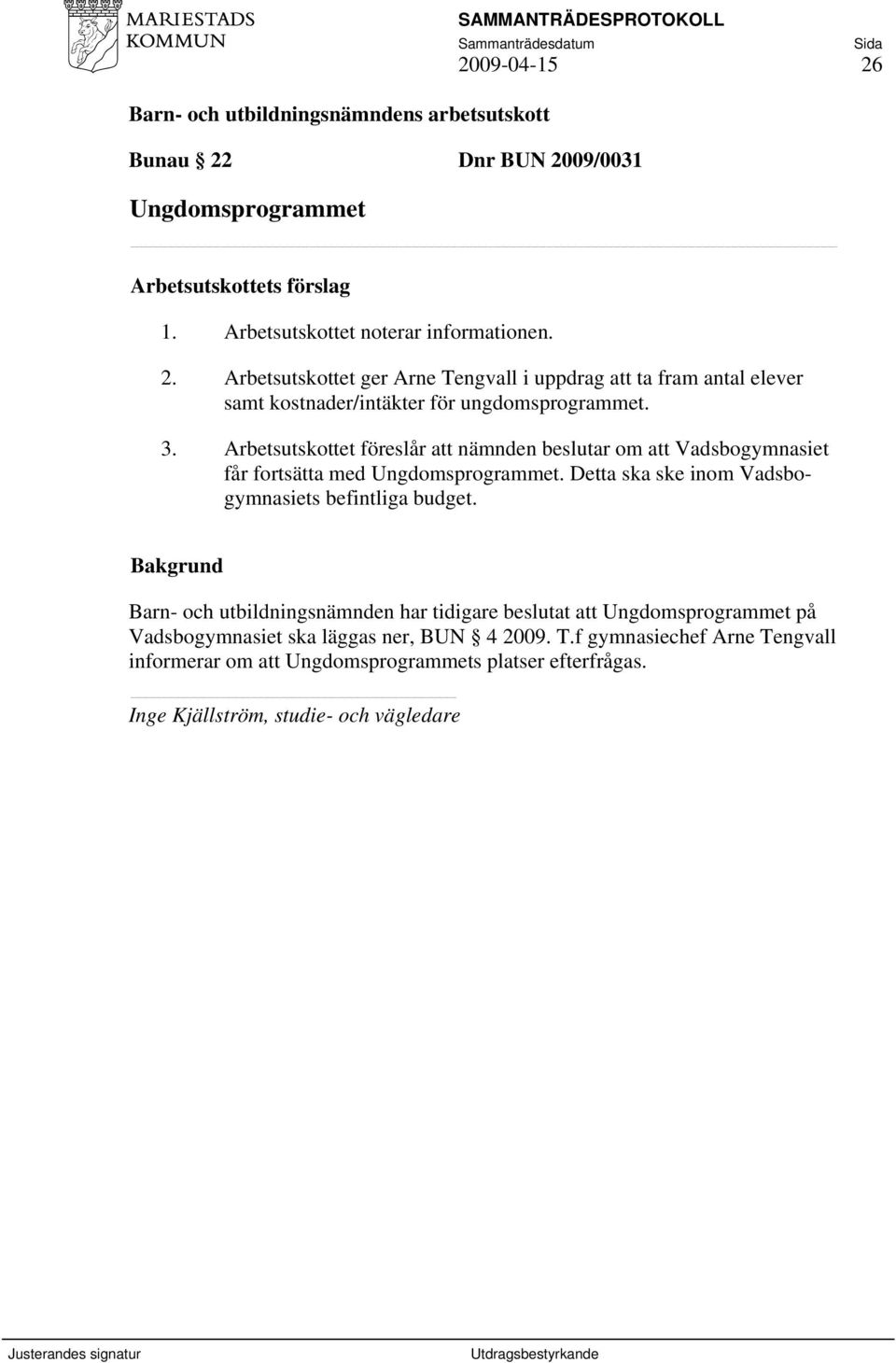 Barn- och utbildningsnämnden har tidigare beslutat att Ungdomsprogrammet på Vadsbogymnasiet ska läggas ner, BUN 4 2009. T.