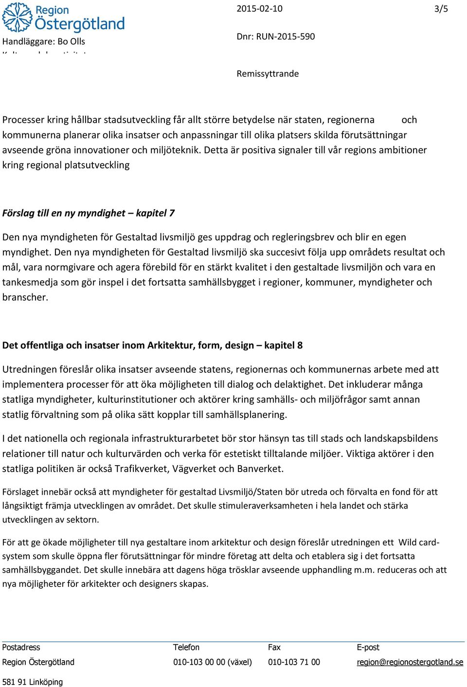 Detta är positiva signaler till vår regions ambitioner kring regional platsutveckling Förslag till en ny myndighet kapitel 7 Den nya myndigheten för Gestaltad livsmiljö ges uppdrag och regleringsbrev