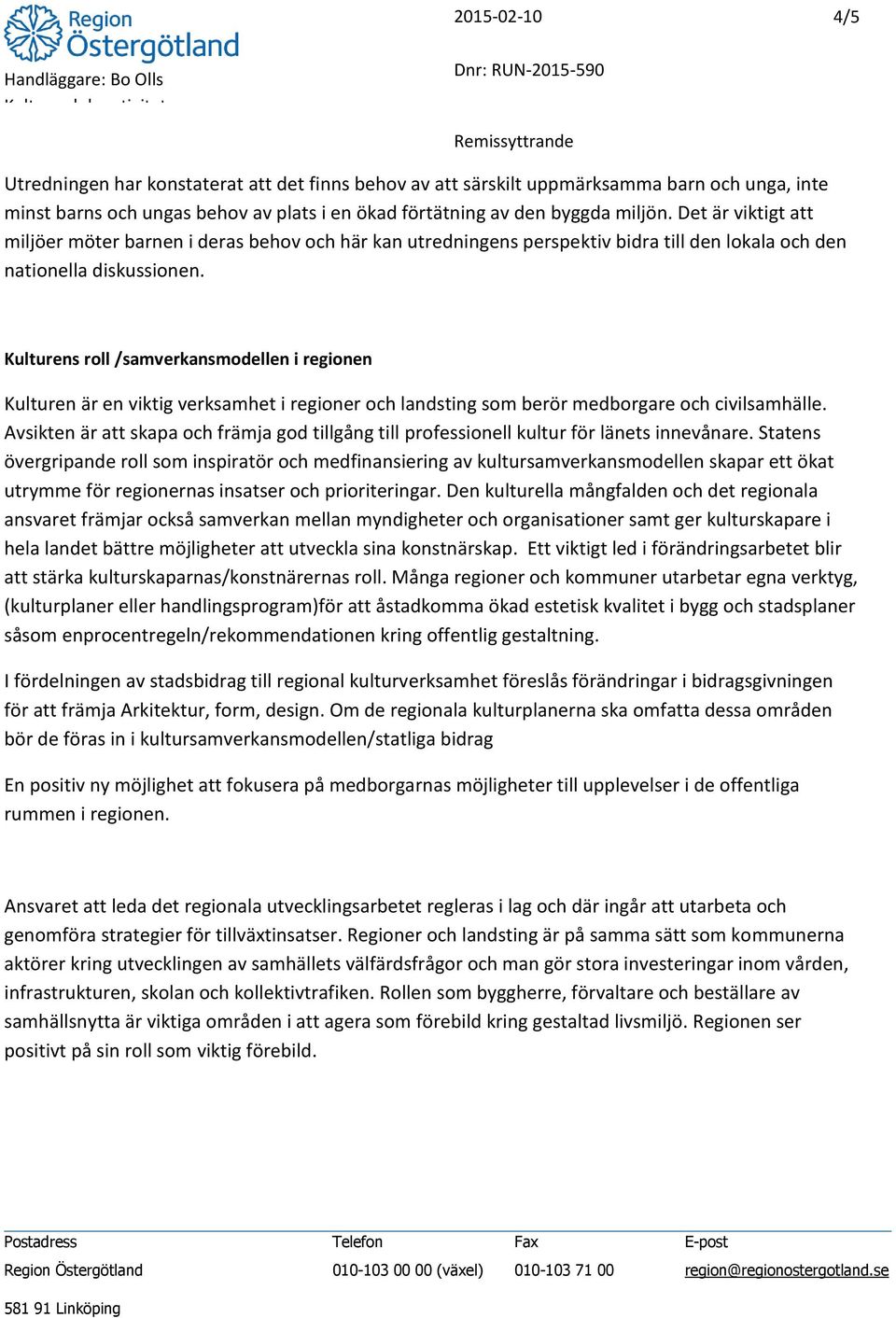 Kulturens roll /samverkansmodellen i regionen Kulturen är en viktig verksamhet i regioner och landsting som berör medborgare och civilsamhälle.
