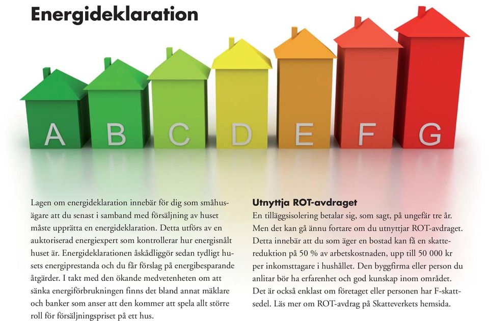 Energideklarationen åskådliggör sedan tydligt husets energiprestanda och du får förslag på energibesparande åtgärder.