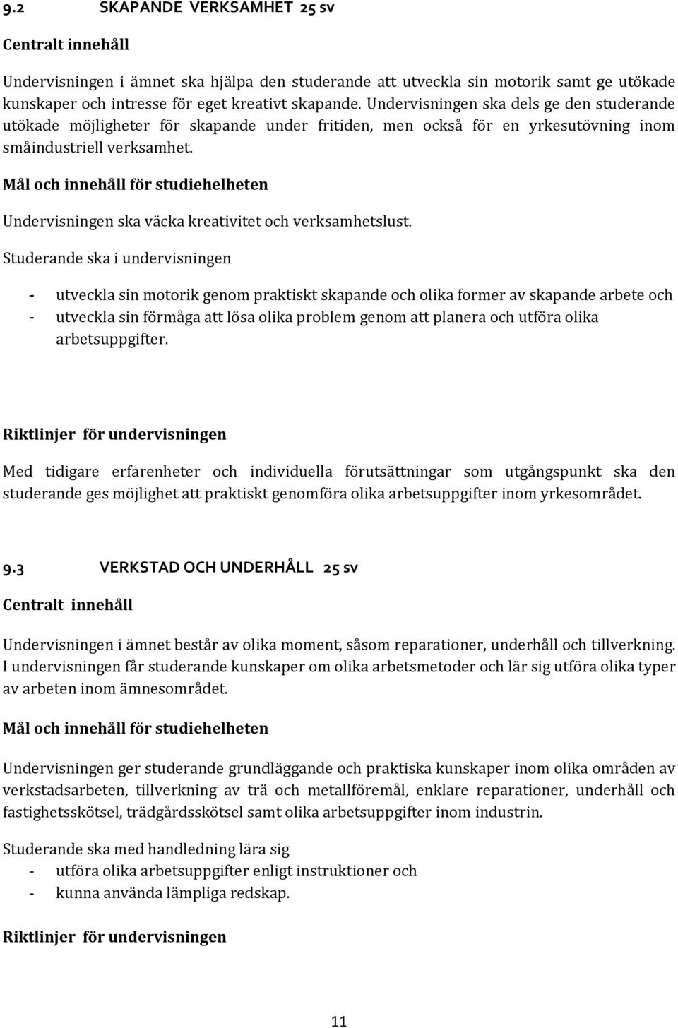 Undervisningen ska väcka kreativitet och verksamhetslust.