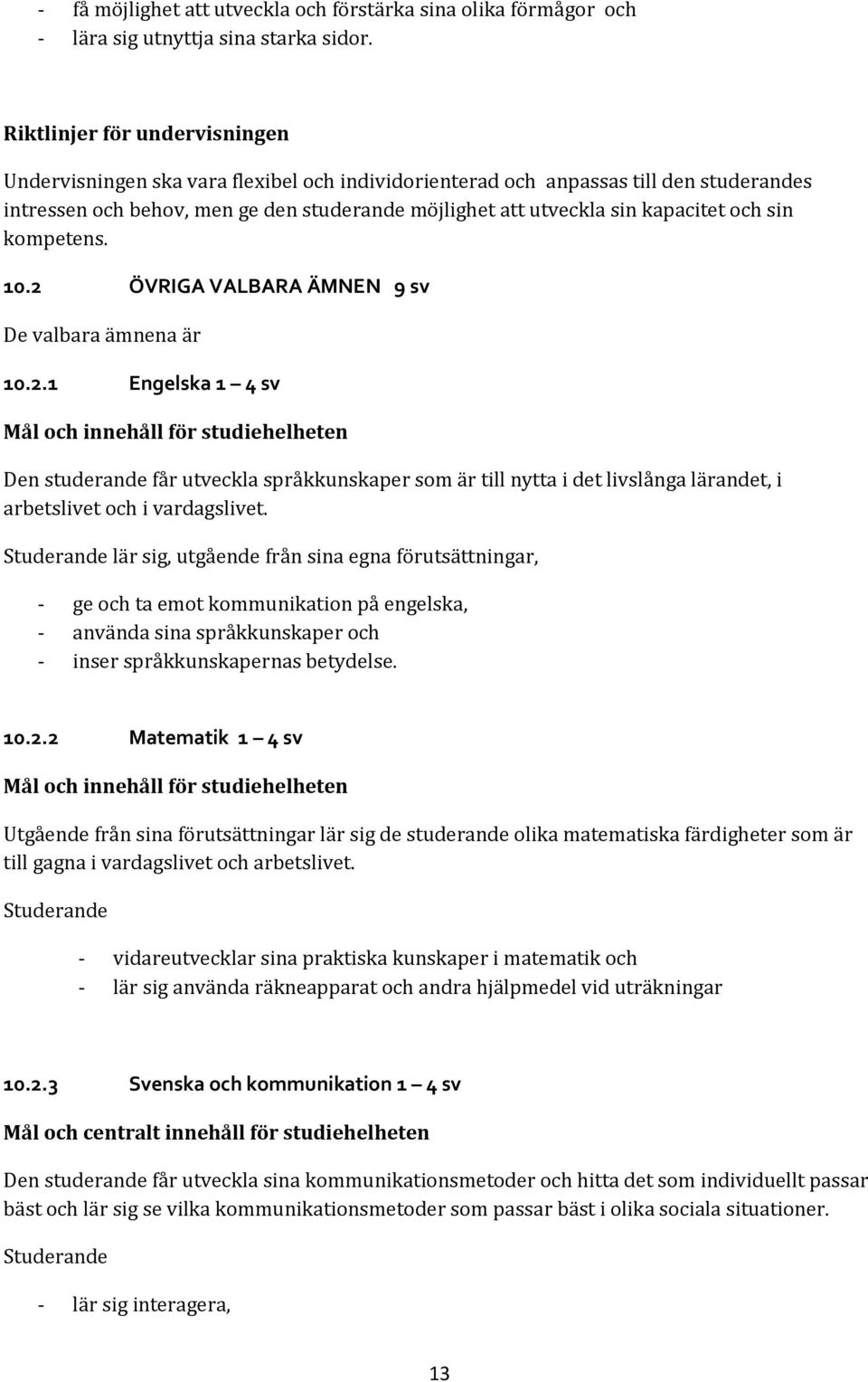 2 ÖVRIGA VALBARA ÄMNEN 9 sv De valbara ämnena är 10.2.1 Engelska 1 4 sv Den studerande får utveckla språkkunskaper som är till nytta i det livslånga lärandet, i arbetslivet och i vardagslivet.