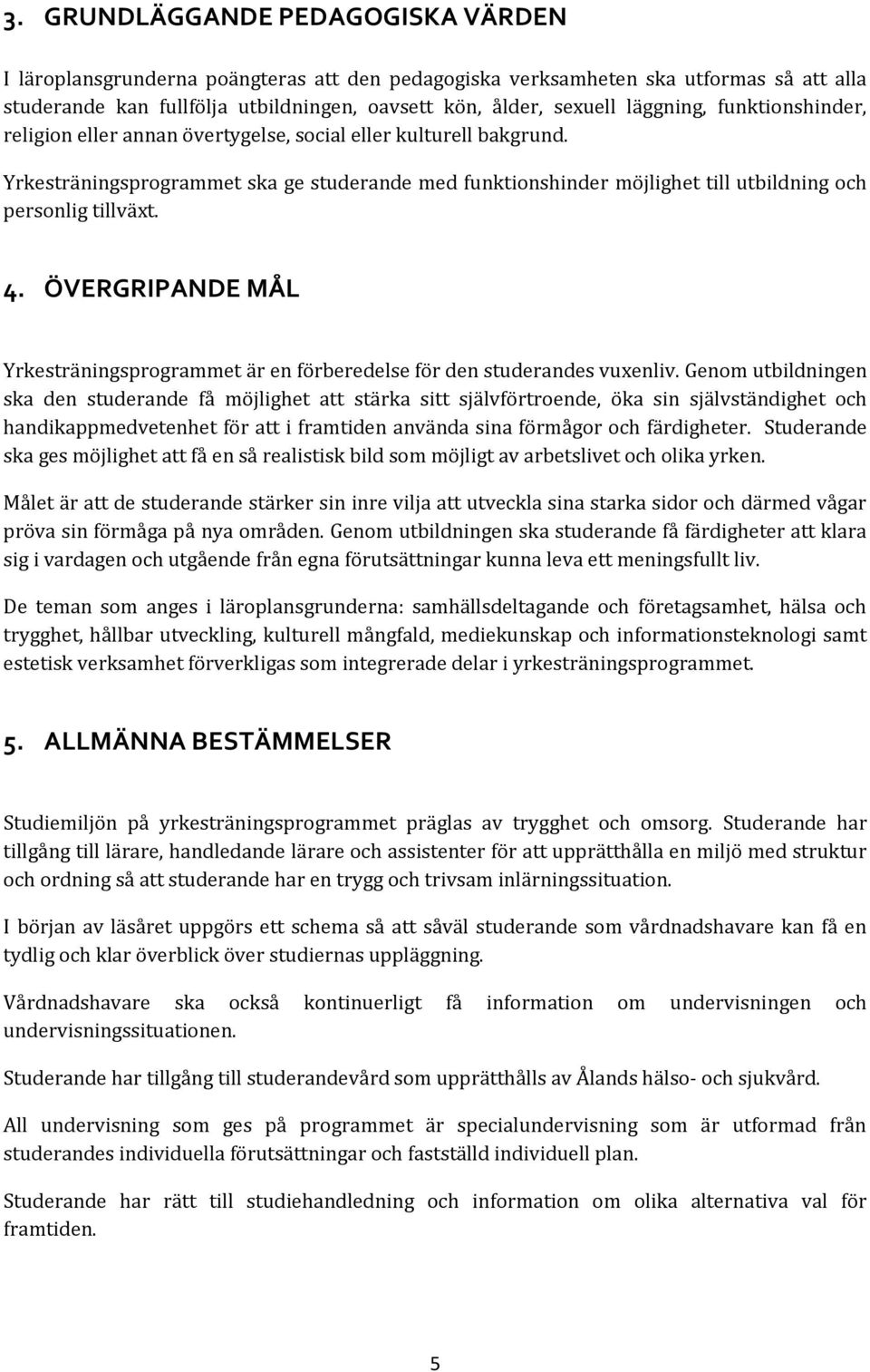 Yrkesträningsprogrammet ska ge studerande med funktionshinder möjlighet till utbildning och personlig tillväxt. 4.