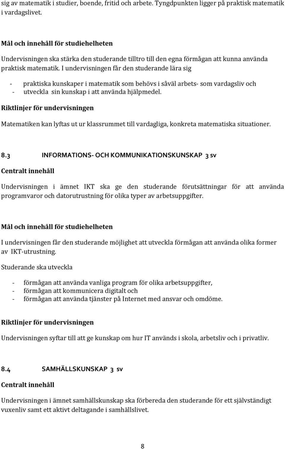 I undervisningen får den studerande lära sig - praktiska kunskaper i matematik som behövs i såväl arbets- som vardagsliv och - utveckla sin kunskap i att använda hjälpmedel.