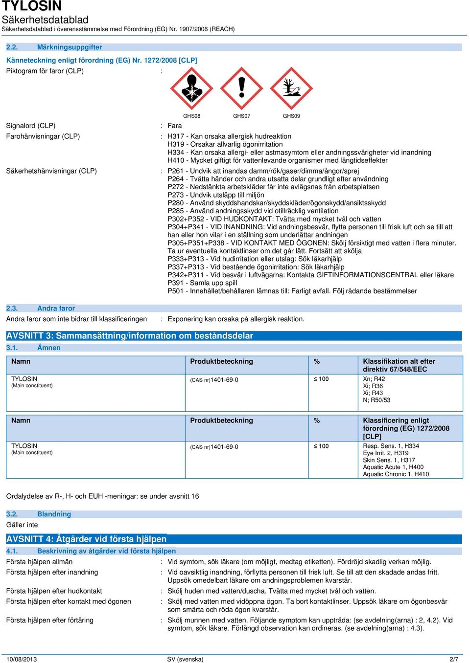 allvarlig ögonirritation H334 - Kan orsaka allergi- eller astmasymtom eller andningssvårigheter vid inandning H410 - Mycket giftigt för vattenlevande organismer med långtidseffekter : P261 - Undvik