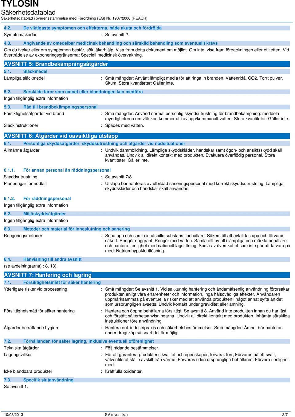 Om inte, visa fram förpackningen eller etiketten. Vid överträdelse av exponeringsgränserna: Speciell medicinsk övervakning. AVSNITT 5: Brandbekämpningsåtgärder 5.1. Släckmedel Lämpliga släckmedel 5.2.