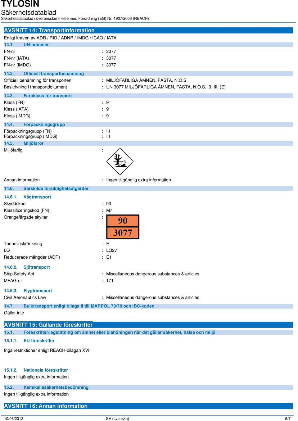 5. Miljöfaror Miljöfarlig : : MILJÖFARLIGA ÄMNEN, FASTA, N.O.S. : UN 3077 MILJÖFARLIGA ÄMNEN, FASTA, N.O.S., 9, III, (E) : III : III Annan information :. 14