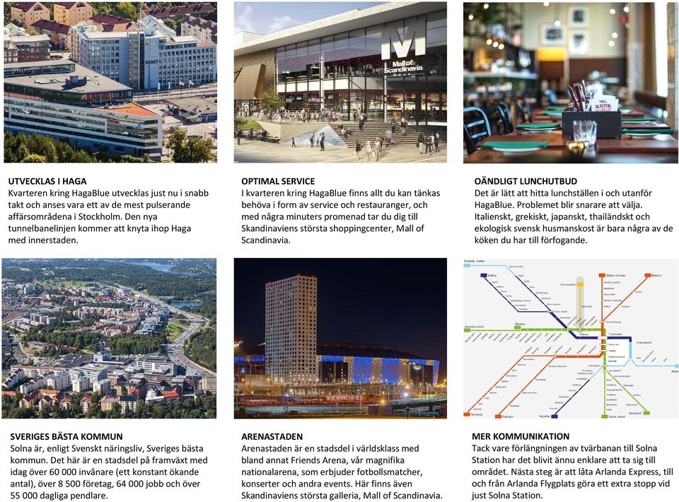 OPTIMAL SERVICE I kvarteren kring HagaBlue finns allt du kan tänkas behöva i form av service och restauranger, och med några minuters promenad tar du dig till Skandinaviens största shoppingcenter,