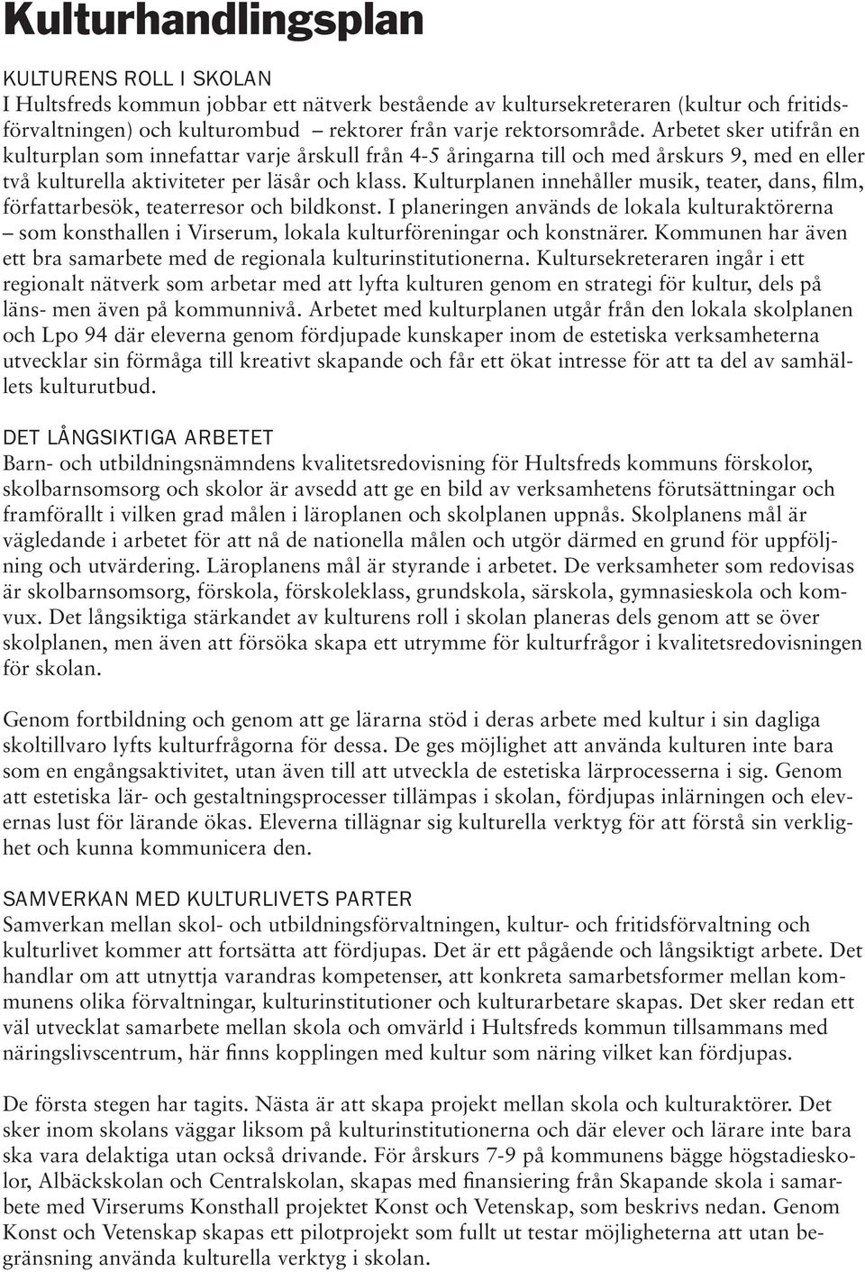 Kulturplanen innehåller musik, teater, dans, film, författarbesök, teaterresor och bildkonst.