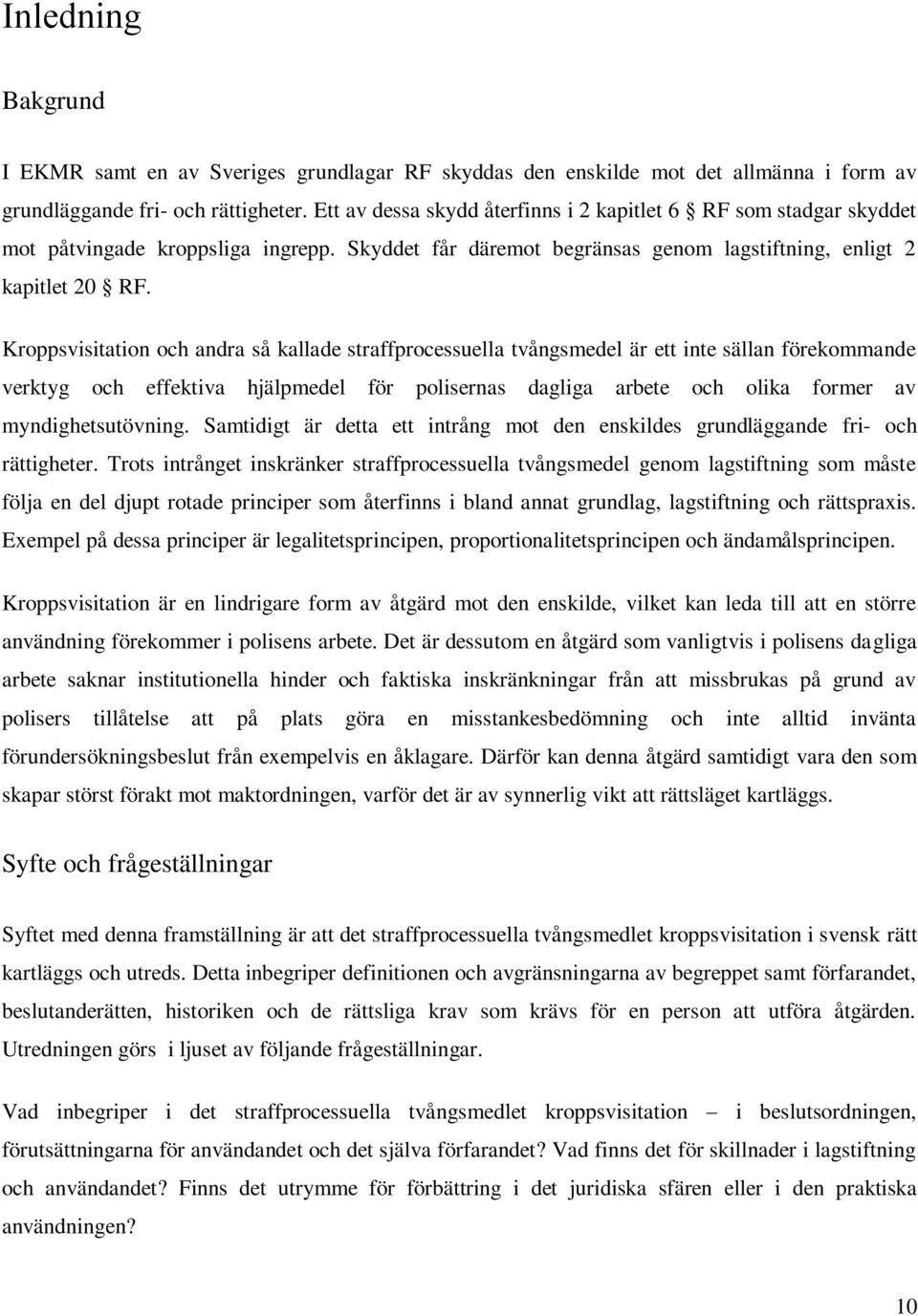 Kroppsvisitation och andra så kallade straffprocessuella tvångsmedel är ett inte sällan förekommande verktyg och effektiva hjälpmedel för polisernas dagliga arbete och olika former av