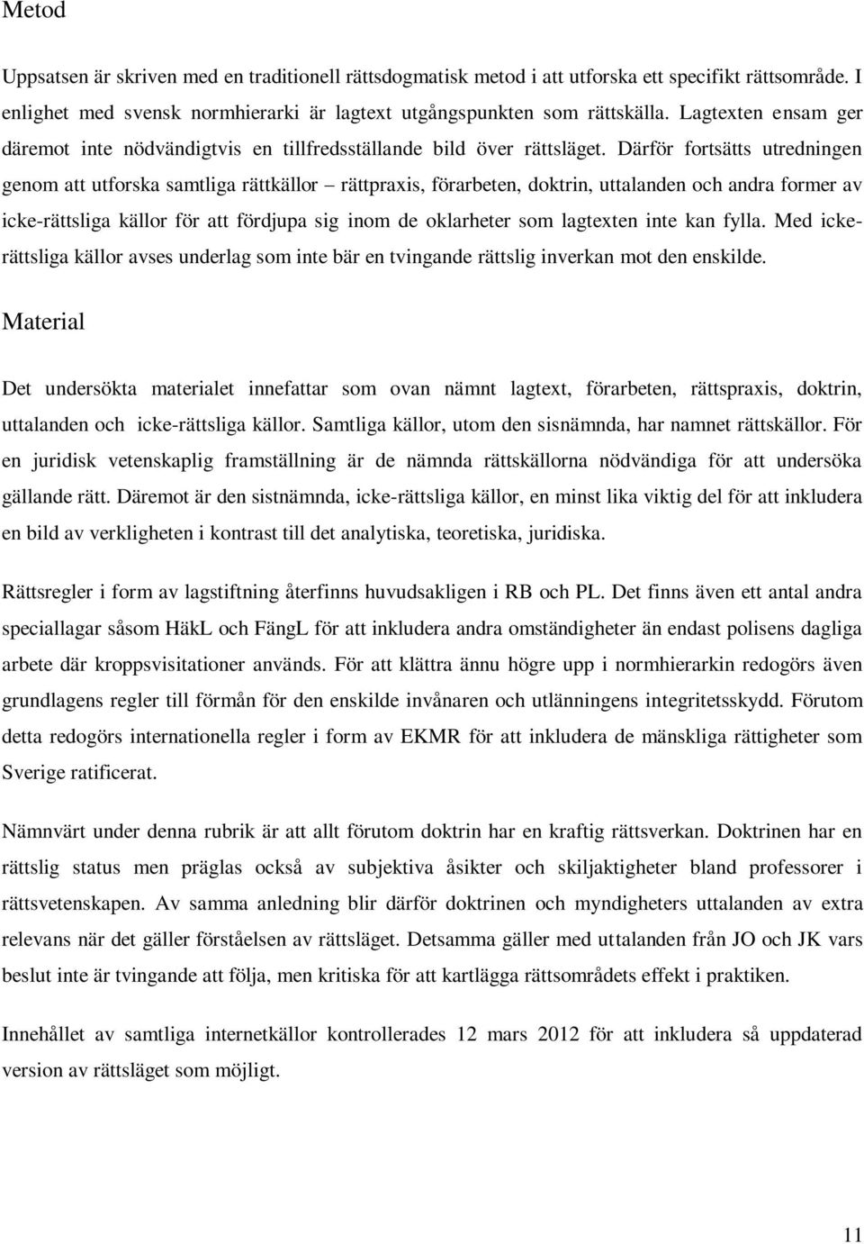 Därför fortsätts utredningen genom att utforska samtliga rättkällor rättpraxis, förarbeten, doktrin, uttalanden och andra former av icke-rättsliga källor för att fördjupa sig inom de oklarheter som