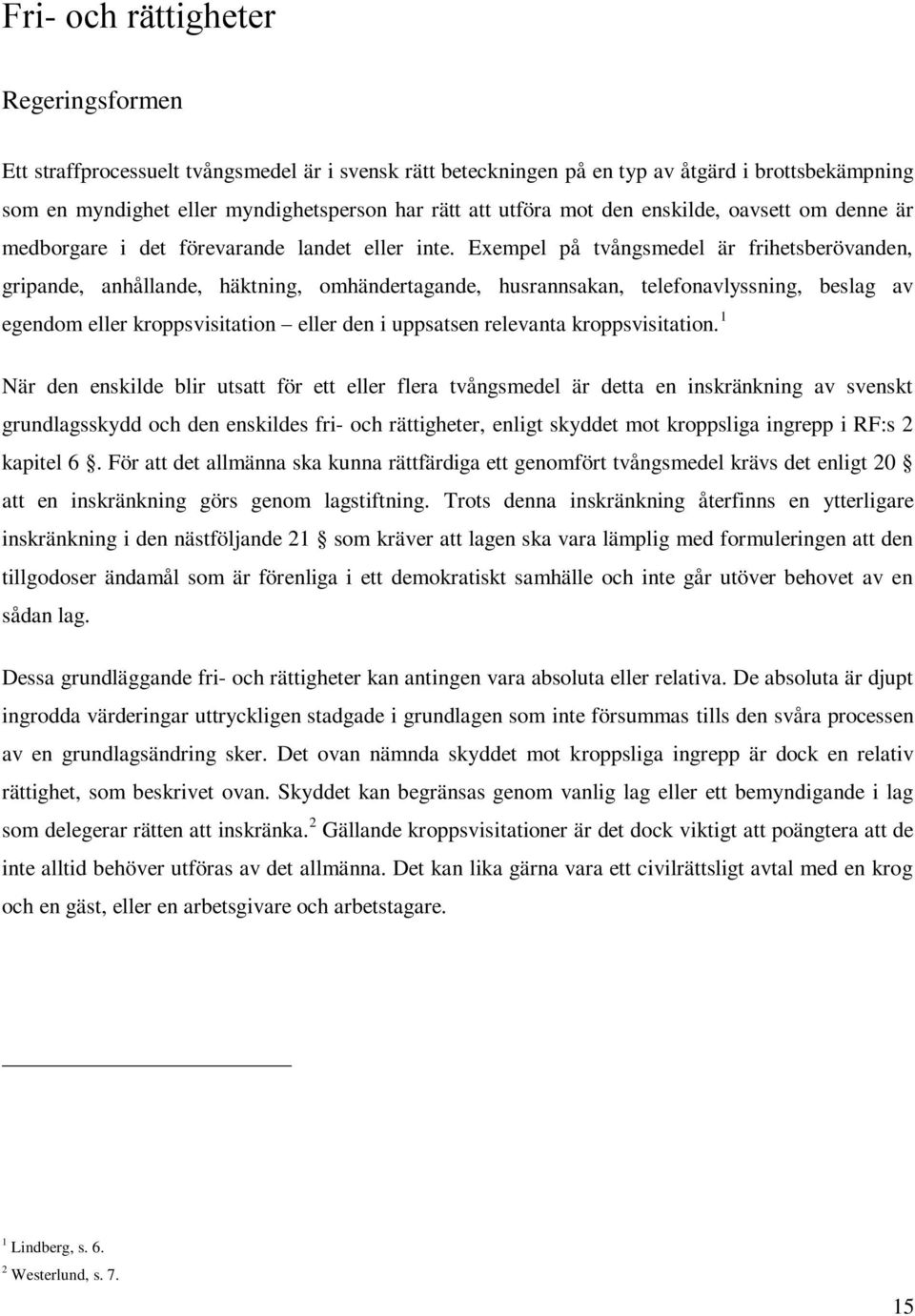 Exempel på tvångsmedel är frihetsberövanden, gripande, anhållande, häktning, omhändertagande, husrannsakan, telefonavlyssning, beslag av egendom eller kroppsvisitation eller den i uppsatsen relevanta