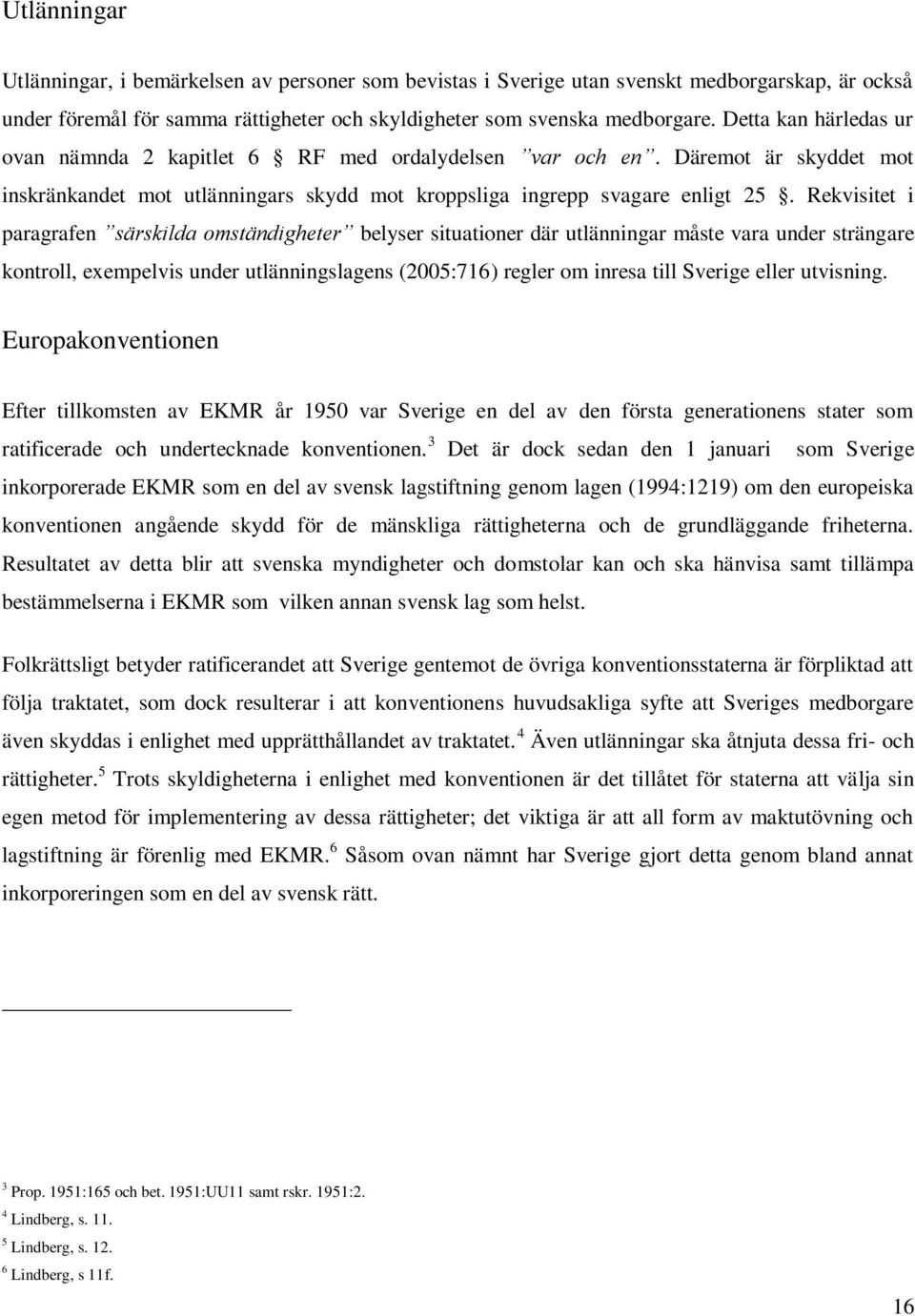 Rekvisitet i paragrafen särskilda omständigheter belyser situationer där utlänningar måste vara under strängare kontroll, exempelvis under utlänningslagens (2005:716) regler om inresa till Sverige