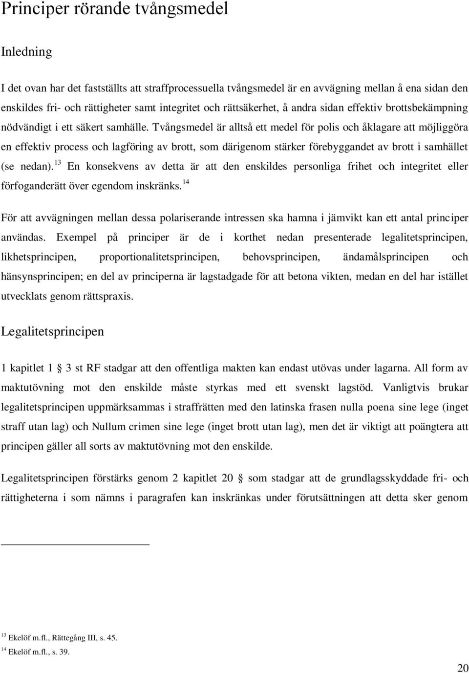 Tvångsmedel är alltså ett medel för polis och åklagare att möjliggöra en effektiv process och lagföring av brott, som därigenom stärker förebyggandet av brott i samhället (se nedan).