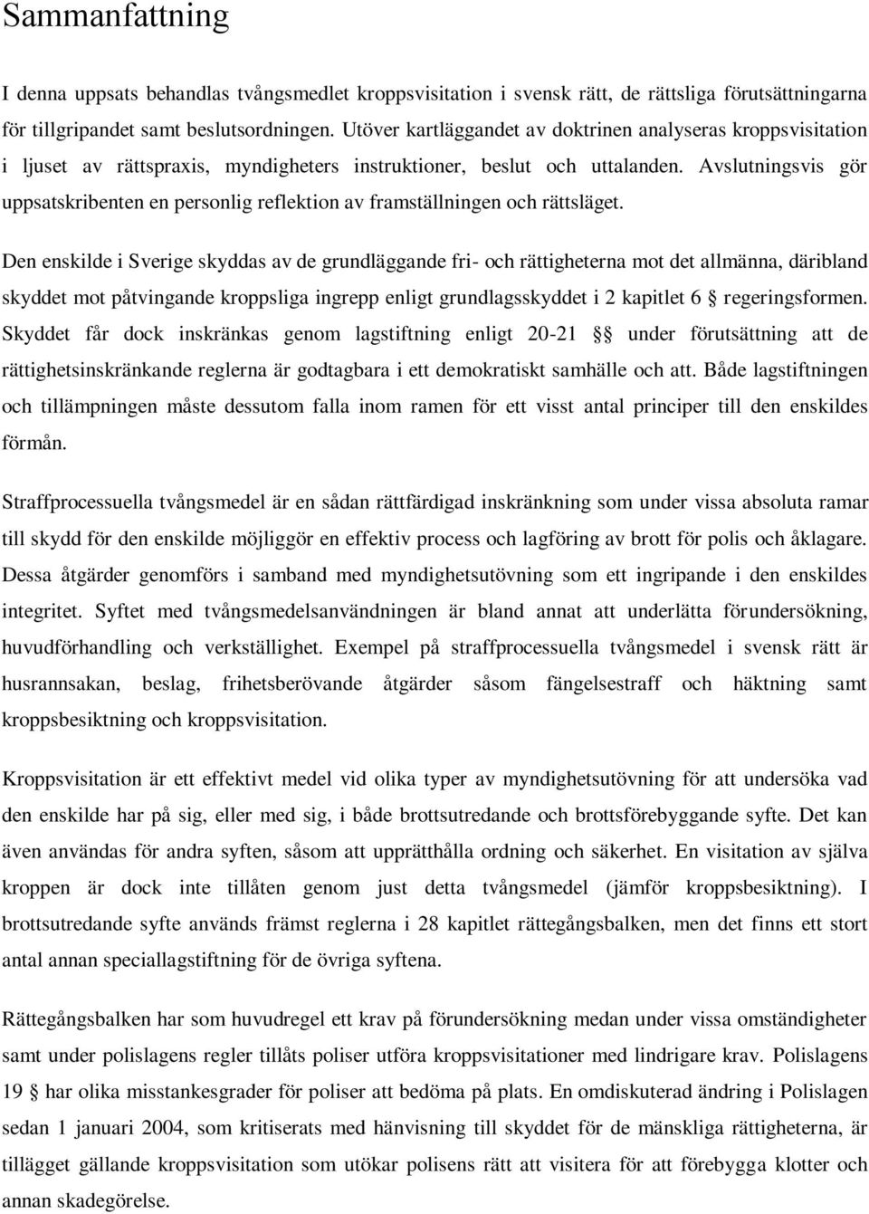 Avslutningsvis gör uppsatskribenten en personlig reflektion av framställningen och rättsläget.