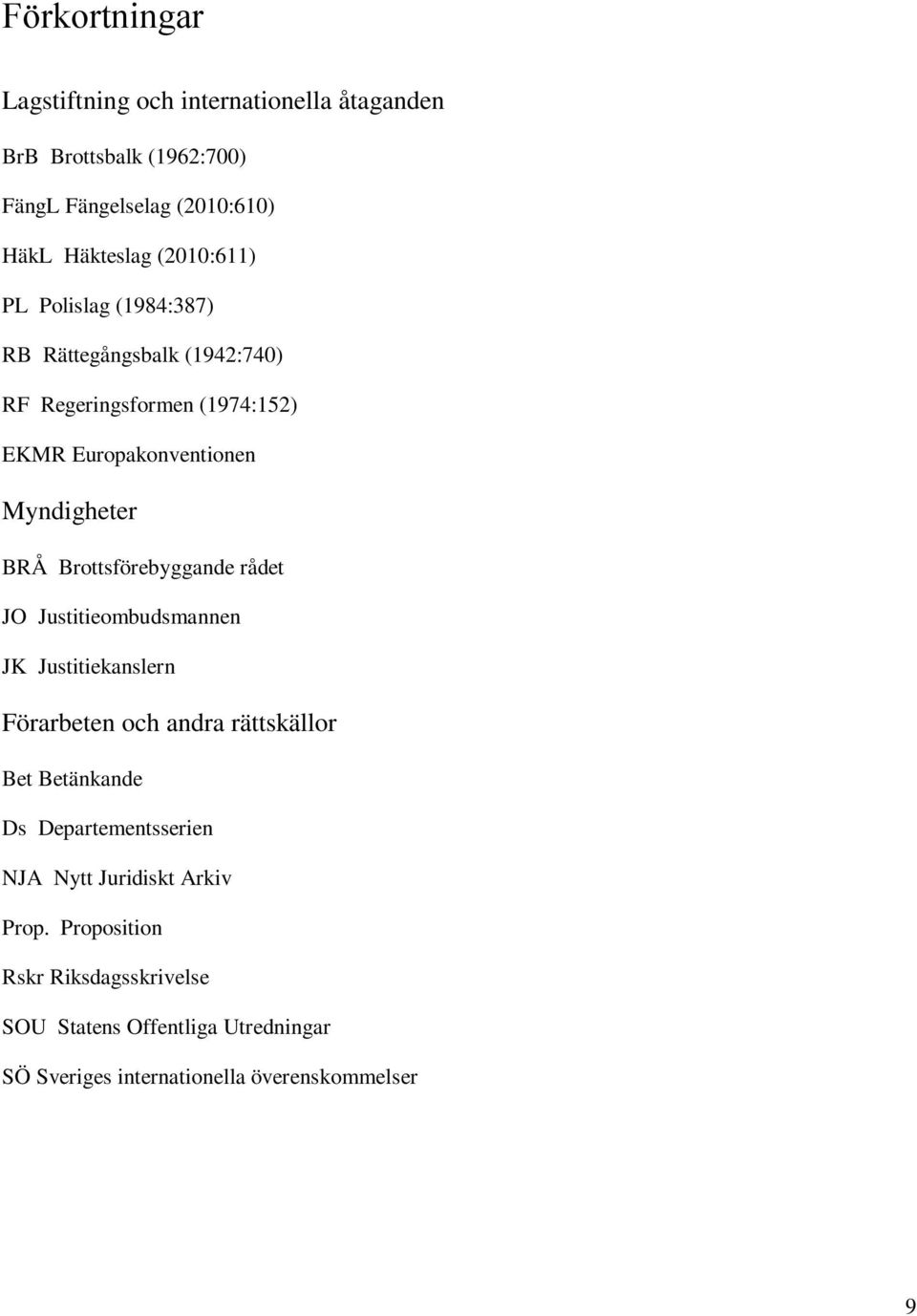 Brottsförebyggande rådet JO Justitieombudsmannen JK Justitiekanslern Förarbeten och andra rättskällor Bet Betänkande Ds