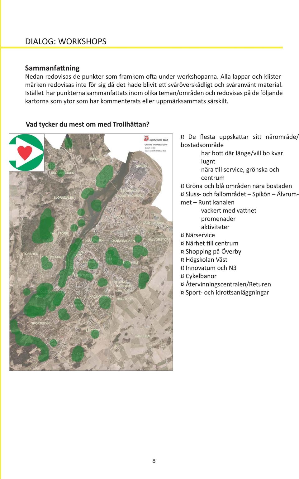 Istället har punkterna sammanfattats inom olika teman/områden och redovisas på de följande kartorna som ytor som har kommenterats eller uppmärksammats särskilt. Vad tycker du mest om med Trollhättan?