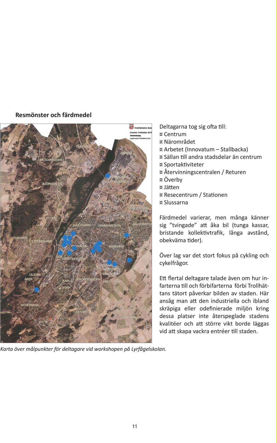 Över lag var det stort fokus på cykling och cykelfrågor. Ett flertal deltagare talade även om hur infarterna till och förbifarterna förbi Trollhättans tätort påverkar bilden av staden.