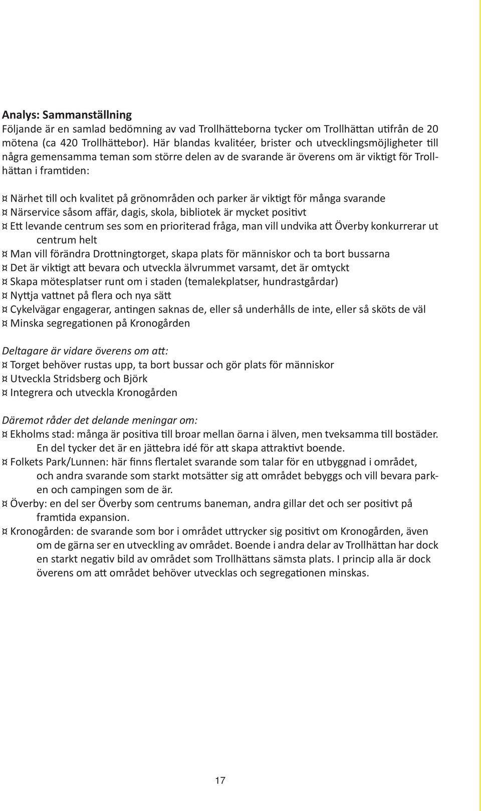 grönområden och parker är viktigt för många svarande Närservice såsom affär, dagis, skola, bibliotek är mycket positivt Ett levande centrum ses som en prioriterad fråga, man vill undvika att Överby