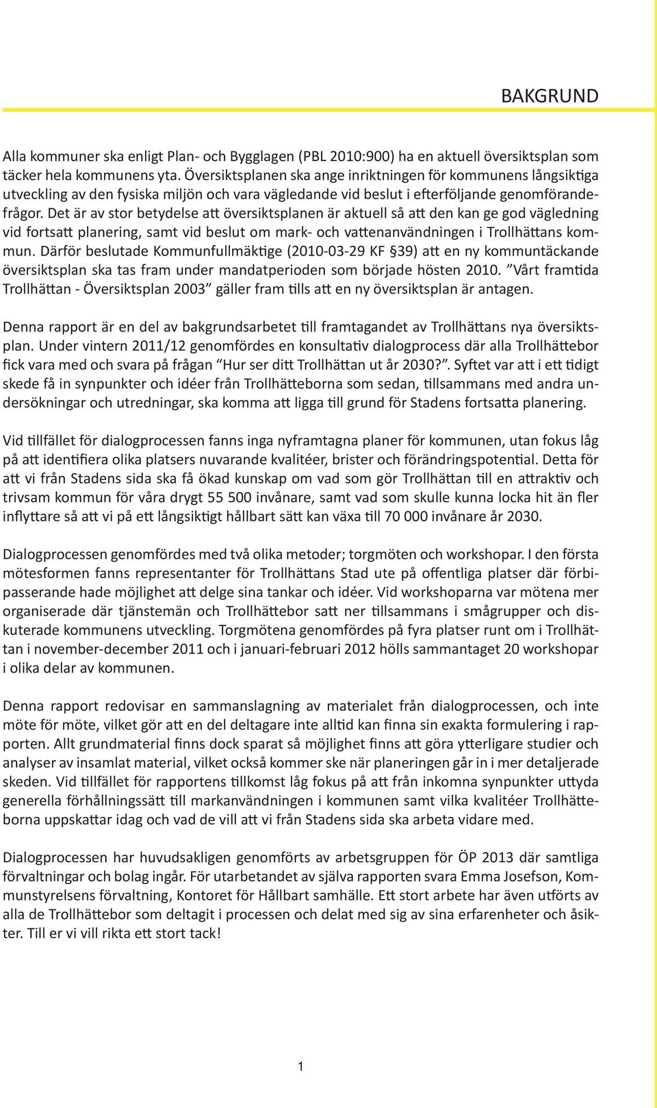 Det är av stor betydelse att översiktsplanen är aktuell så att den kan ge god vägledning vid fortsatt planering, samt vid beslut om mark- och vattenanvändningen i Trollhättans kommun.
