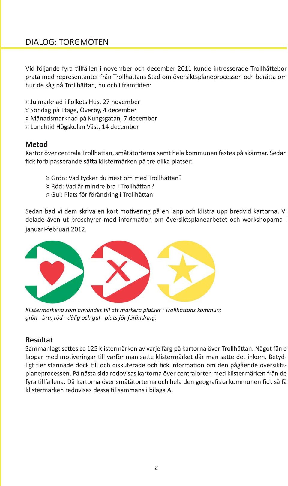 Metod Kartor över centrala Trollhättan, småtätorterna samt hela kommunen fästes på skärmar.