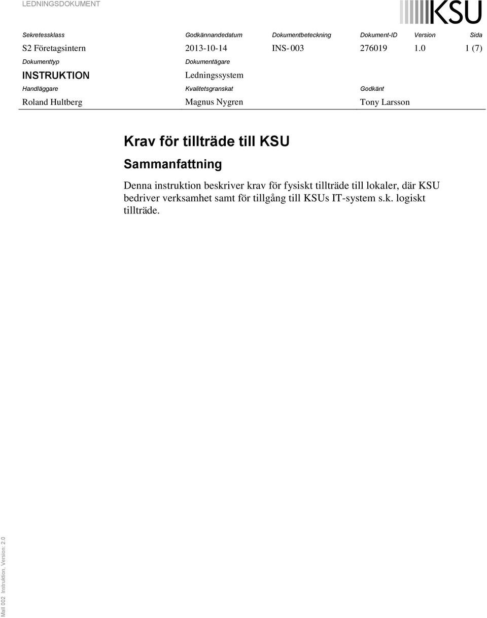 0 1 (7) Handläggare Kvalitetsgranskat Godkänt Roland Hultberg Magnus Nygren Tony Larsson Krav för