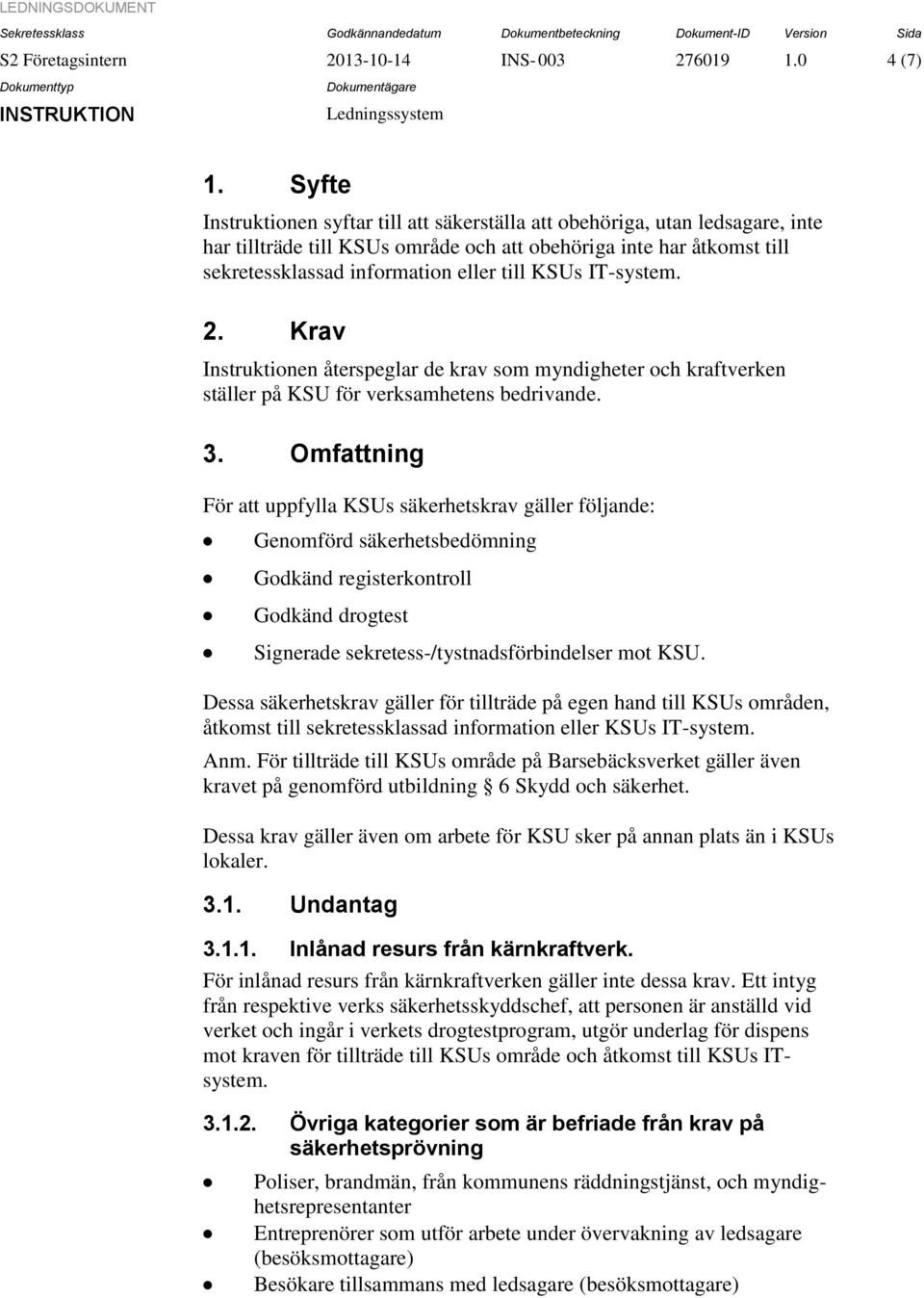 IT-system. 2. Krav Instruktionen återspeglar de krav som myndigheter och kraftverken ställer på KSU för verksamhetens bedrivande. 3.