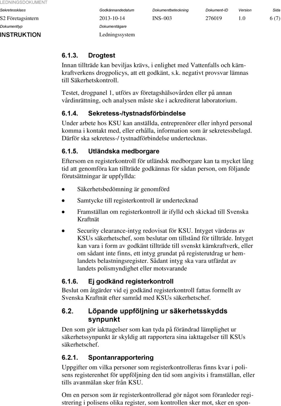 Sekretess-/tystnadsförbindelse Under arbete hos KSU kan anställda, entreprenörer eller inhyrd personal komma i kontakt med, eller erhålla, information som är sekretessbelagd.
