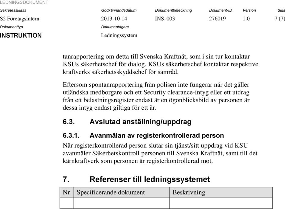 Eftersom spontanrapportering från polisen inte fungerar när det gäller utländska medborgare och ett Security clearance-intyg eller ett utdrag från ett belastningsregister endast är en ögonblicksbild