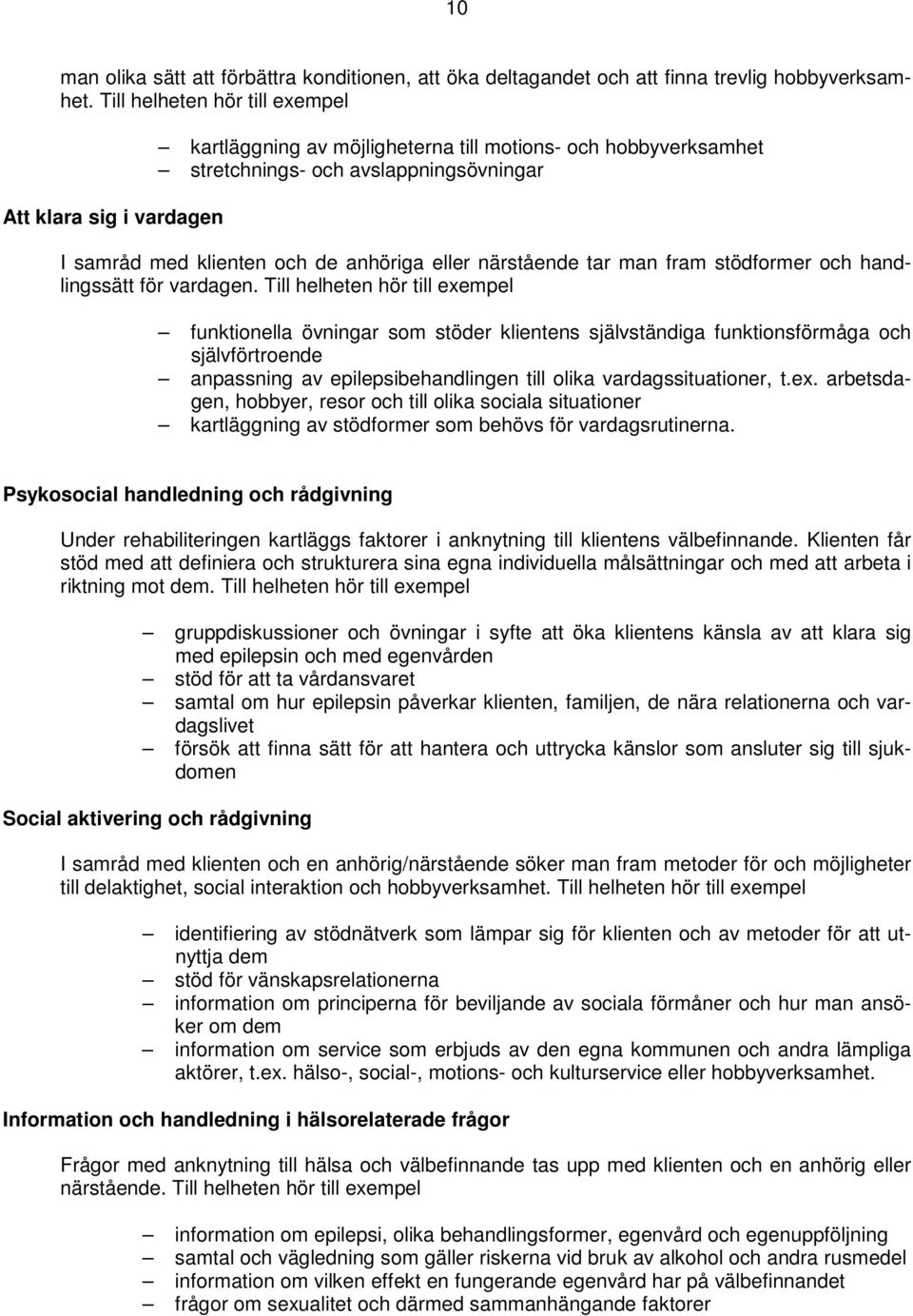 eller närstående tar man fram stödformer och handlingssätt för vardagen.