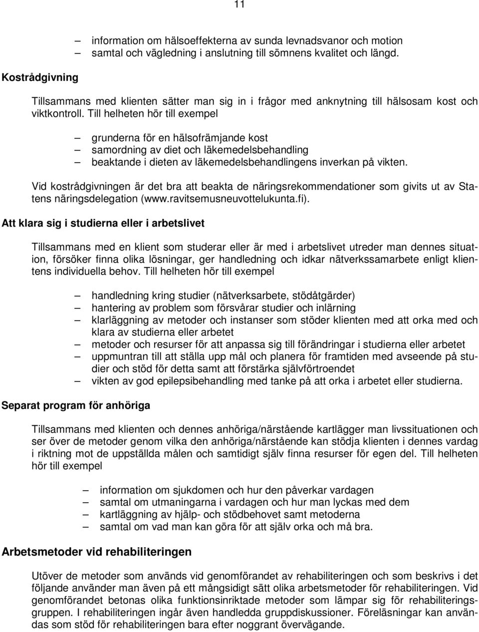 Till helheten hör till exempel grunderna för en hälsofrämjande kost samordning av diet och läkemedelsbehandling beaktande i dieten av läkemedelsbehandlingens inverkan på vikten.
