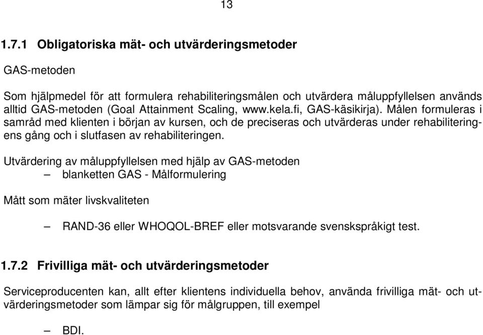 www.kela.fi, GAS-käsikirja). Målen formuleras i samråd med klienten i början av kursen, och de preciseras och utvärderas under rehabiliteringens gång och i slutfasen av rehabiliteringen.