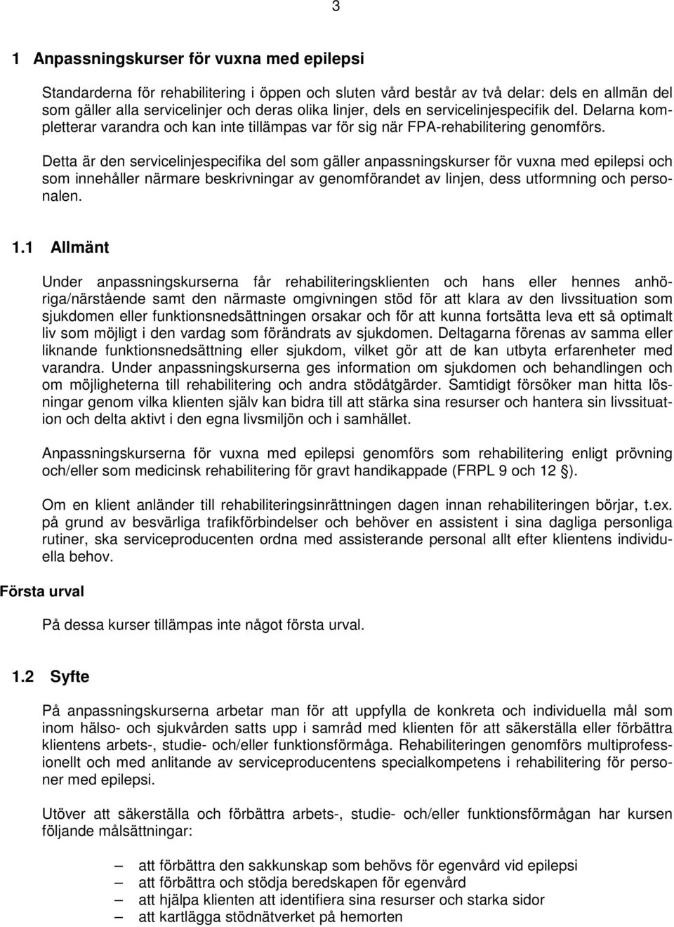 Detta är den servicelinjespecifika del som gäller anpassningskurser för vuxna med epilepsi och som innehåller närmare beskrivningar av genomförandet av linjen, dess utformning och personalen. 1.
