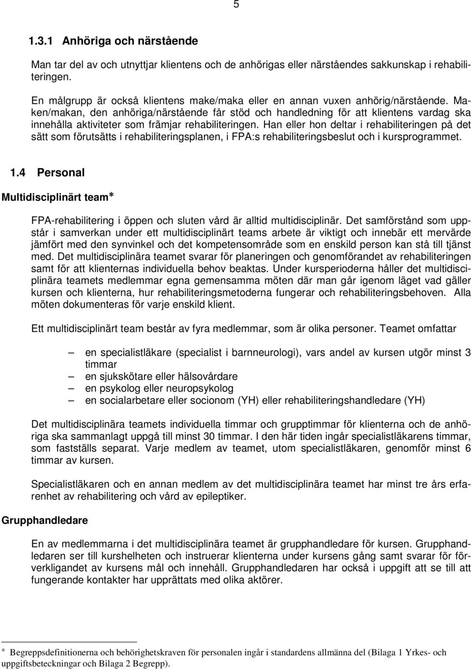 Maken/makan, den anhöriga/närstående får stöd och handledning för att klientens vardag ska innehålla aktiviteter som främjar rehabiliteringen.